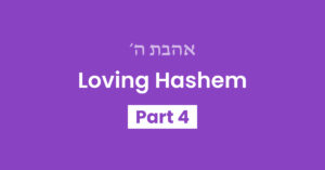 Loving Hashem Part 4